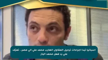 إسبانيا تبدأ إجراءات ترحيل المقاول الهارب محمد علي إلى مصر.. تعرّف على رد فعل محمد الباز